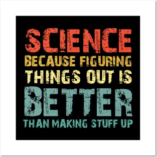 Science Because Figuring Things Out Is Better Than Making Stuff Up Posters and Art